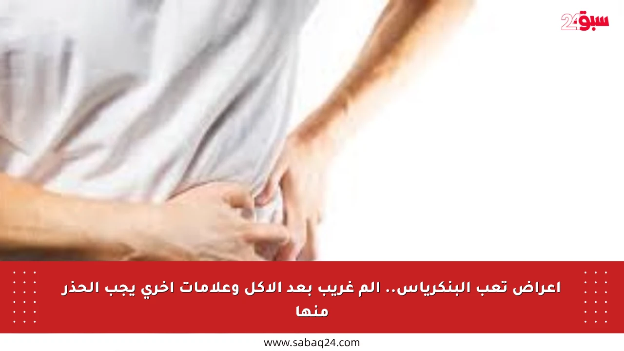 أعراض تعب البنكرياس.. ألم غريب بعد الأكل وعلامات أخرى يجب الحذر منها